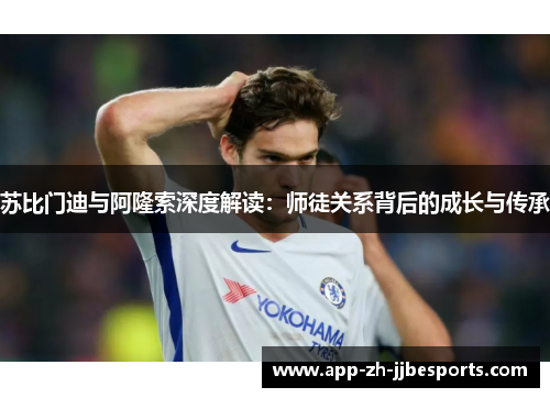 苏比门迪与阿隆索深度解读:师徒关系背后的成长与传承