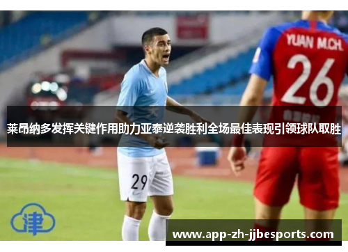 莱昂纳多发挥关键作用助力亚泰逆袭胜利全场最佳表现引领球队取胜