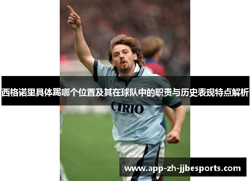 西格诺里具体踢哪个位置及其在球队中的职责与历史表现特点解析