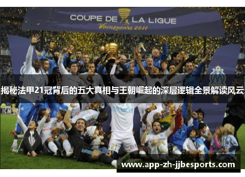 揭秘法甲21冠背后的五大真相与王朝崛起的深层逻辑全景解读风云