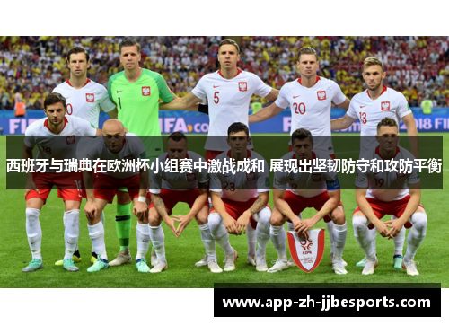 西班牙与瑞典在欧洲杯小组赛中激战成和 展现出坚韧防守和攻防平衡